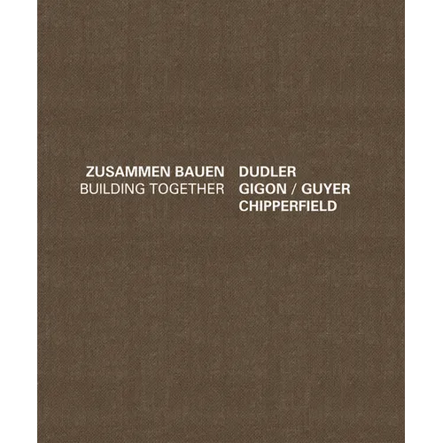 Building Together: Chipperfield Dudler, Gigon/Guyer: Zusammen Bauen