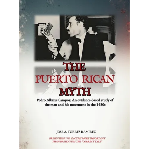 The Puerto Rican Myth: Pedro Albizu Campos: An evidence-based study of the man and his movement in the 1930s