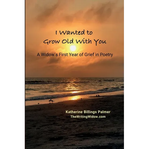 I Wanted to Grow Old With You: A Widow's First Year of Grief in Poetry