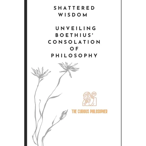 Shattered Wisdom: Unveiling Boethius' Consolation of Philosophy