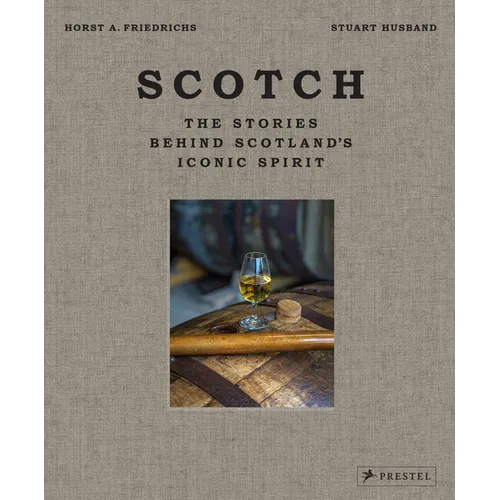 Scotch: The Stories Behind Scotland's Iconic Spirit