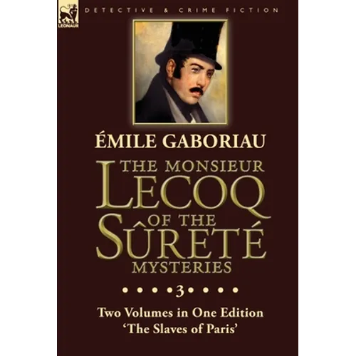The Monsieur Lecoq of the Sûreté Mysteries: Volume 3- Two Volumes in One Edition 'The Slaves of Paris'