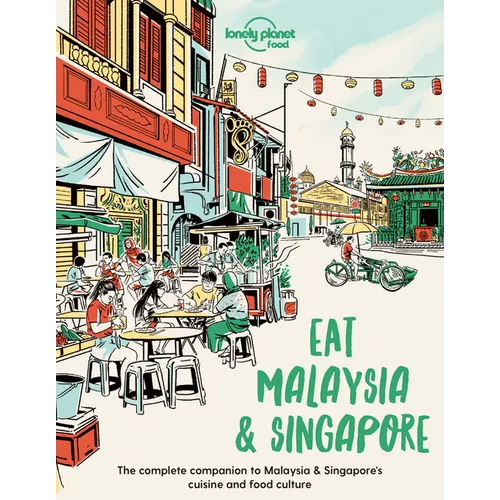 Lonely Planet Eat Malaysia and Singapore: Restaurant Etiquette & Customs Best Places to Dine Local Foodie Neighbourhoods Authentic & Immersive Experie