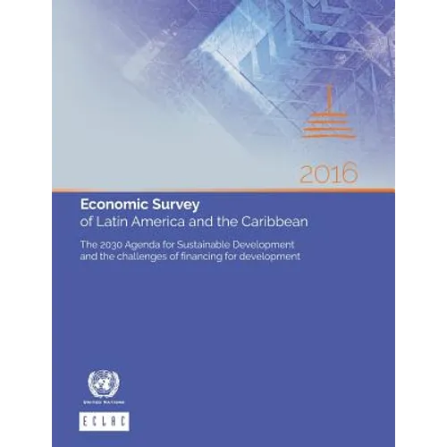 Economic Survey of Latin America and the Caribbean 2016: The 2030 Agenda for Sustainable Development and the challenges of financing for development