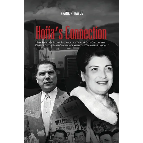 Hoffa's Connection: The Story of Sylvia Pagano: the Kansas City Girl at the Center of the Mafia's Alliance with the Teamsters Union