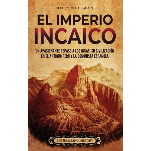 El Imperio incaico: Un apasionante repaso a los incas, su civilización en el antiguo Perú y la conquista española