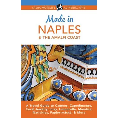 Made in Naples & the Amalfi Coast: A Travel Guide to Cameos, Capodimonte, Coral Jewelry, Inlay, Limoncello, Maiolica, Nativities, Papier-mâché, & More