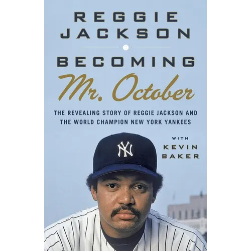 Becoming Mr. October: The Revealing Story of Reggie Jackson and the World Champion New York Yankees