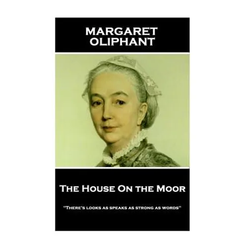 Margaret Oliphant - The House On the Moor: "There's looks as speaks as strong as words"