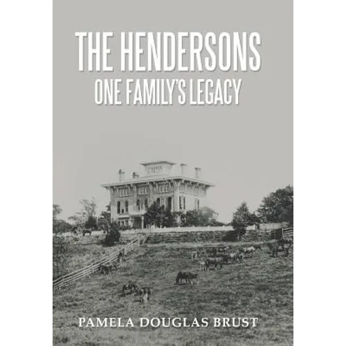 The Hendersons One Family's Legacy: Faith, Virtue, Loyalty Pioneers and Patriots