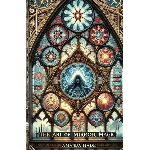 The Art of Mirror Magic: Scrying, Spells, and Shadow Work