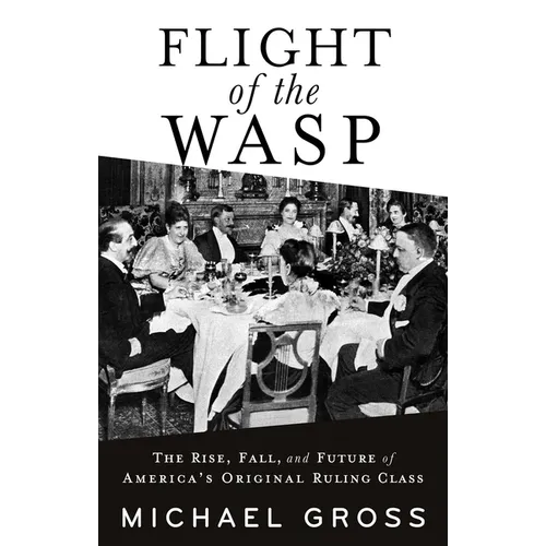 Flight of the Wasp: The Rise, Fall, and Future of America's Original Ruling Class