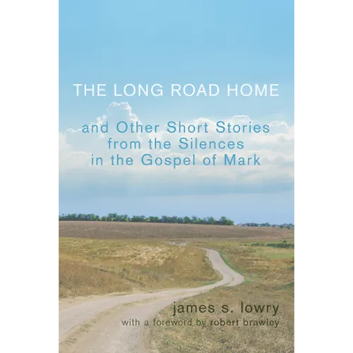 The Long Road Home: And Other Short Stories from the Silences in the Gospel of Mark