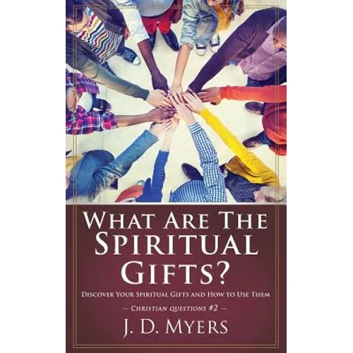 What Are the Spiritual Gifts?: Discover Your Spiritual Gifts and How to Use Them