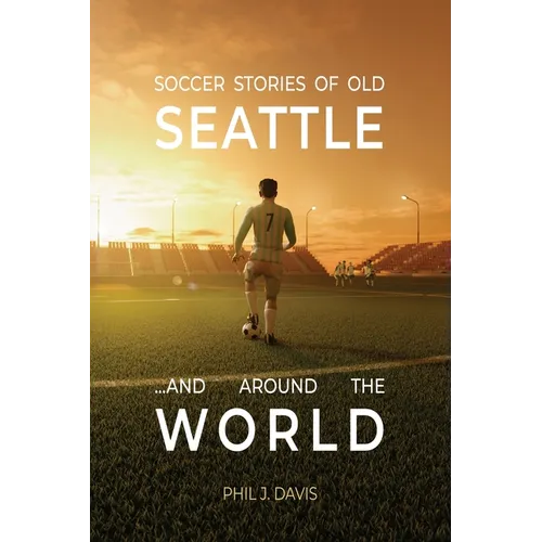 Soccer Stories of Old Seattle . . . and Around the World