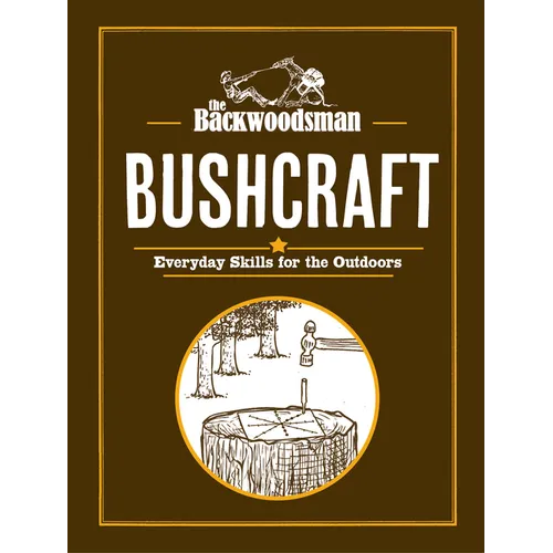The Backwoodsman: Bushcraft: Everyday Skills for the Outdoors