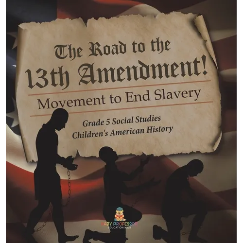 The Road to the 13th Amendment! Movement to End Slavery Grade 5 Social Studies Children's American History
