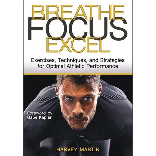 Breathe, Focus, Excel: Exercises, Techniques, and Strategies for Optimal Athletic Performance