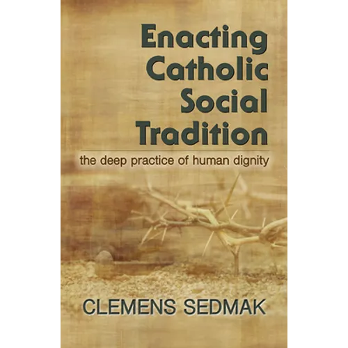 Enacting Catholic Social Tradition: The Deep Practice of Human Dignity