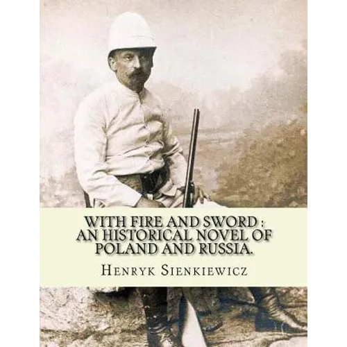 With fire and sword: an historical novel of Poland and Russia.: By: Henryk Sienkiewicz, translated from the polish By: Jeremiah Curtin.With