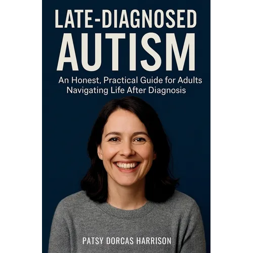 Late-Diagnosed Autism: An Honest, Practical Guide for Adults Navigating Life After Diagnosis