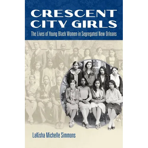 Crescent City Girls: The Lives of Young Black Women in Segregated New Orleans