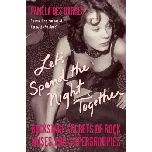 Let's Spend the Night Together: Backstage Secrets of Rock Muses and Supergroupies