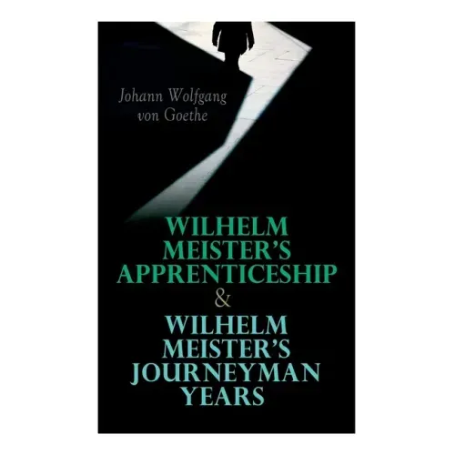 Wilhelm Meister's Apprenticeship & Wilhelm Meister's Journeyman Years