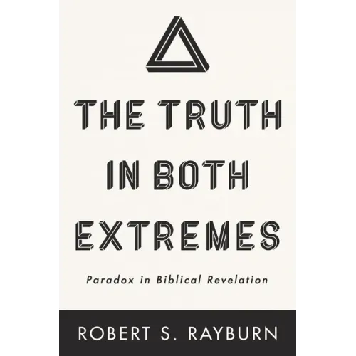 The Truth in Both Extremes: Paradox in Biblical Revelation