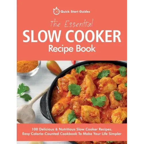 The Essential Slow Cooker Recipe Book: 100 Delicious & Nutritious Slow Cooker Recipes. Easy Calorie-Counted Cookbook To Make Your Life Simpler