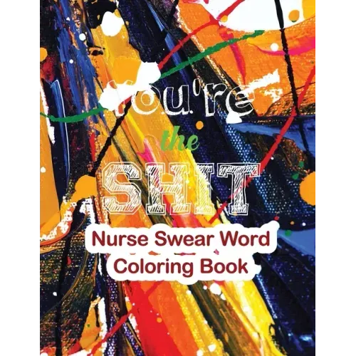 You're the Shit-Nurse Swear Word Coloring Book: The Swear Words Adult Coloring for Nurse Relaxation and Art Therapy, Nuse Work Stress Releasing Colori
