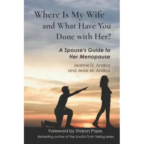 Where Is My Wife and What Have You Done with Her?: A Spouse's Guide to Her Menopause