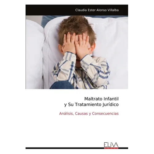 Maltrato Infantil y Su Tratamiento Jurídico: Análisis, Causas y Consecuencias