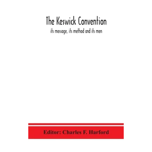The Keswick convention: its message, its method and its men