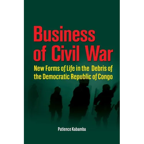 Business of Civil War. New Forms of Life in the Debris of the Democratic Republic of Congo