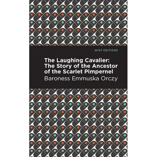 The Laughing Cavalier: The Story of the Ancestor of the Scarlet Pimpernel