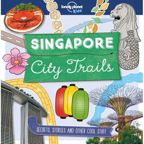Lonely Planet Kids City Trails - Singapore: Learn Amazing Facts, Secrets & Stories Explore Places for History Buffs, Foodies & Culture Seekers More Ci