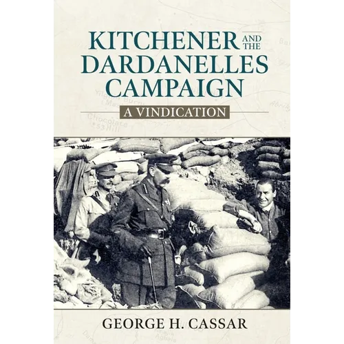 Kitchener and the Dardanelles Campaign: A Vindication