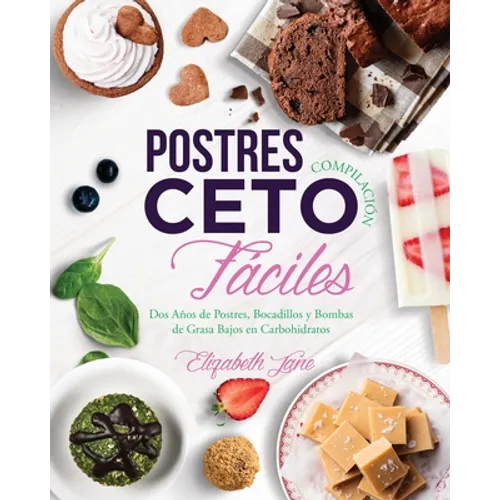 Postres Compilación Ceto Fáciles: Dos Años de Postres, Bocadillos y Bombas de Grasa Bajos en Carbohidratos