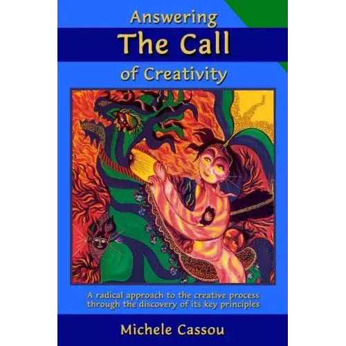 Answering the Call of Creativity: A Radical Approach to the Creative Process through the Discovery of Its Key Principles