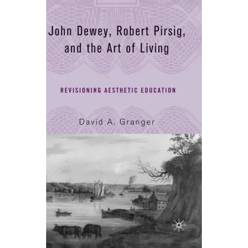 John Dewey, Robert Pirsig, and the Art of Living: Revisioning Aesthetic Education