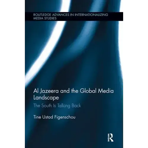 Al Jazeera and the Global Media Landscape: The South Is Talking Back