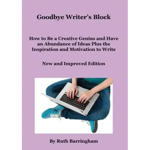 Goodbye Writer's Block: How to Be a Creative Genius and Have an Abundance of Ideas Plus the Inspiration and Motivation to Write