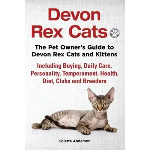 Devon Rex Cats The Pet Owner's Guide to Devon Rex Cats and Kittens Including Buying, Daily Care, Personality, Temperament, Health, Diet, Clubs and Bre