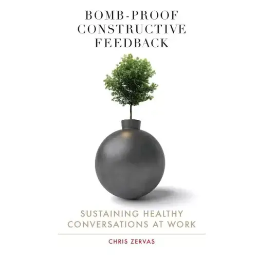 Bomb Proof Constructive Feedback: Sustaining Healthy Conversations at Work