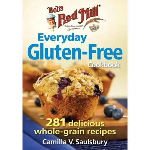 Bob's Red Mill Everyday Gluten-Free Cookbook: 281 Delicious Whole-Grain Recipes