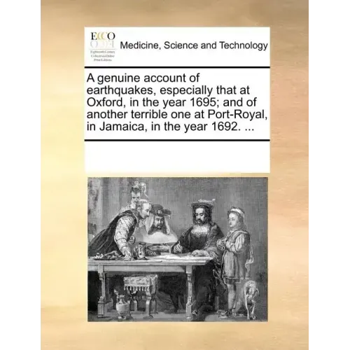 A Genuine Account of Earthquakes, Especially That at Oxford, in the Year 1695; And of Another Terrible One at Port-Royal, in Jamaica, in the Year 1692