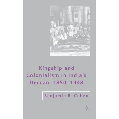 Kingship and Colonialism in India's Deccan 1850-1948