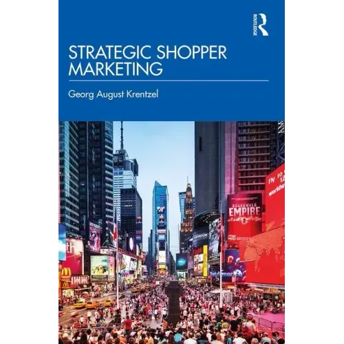 Strategic Shopper Marketing: Driving Shopper Conversion by Connecting the Route to Purchase with the Route to Market