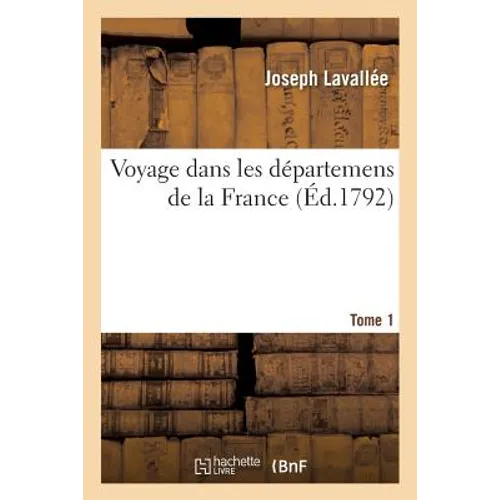 Voyage Dans Les Départemens de la France. Tome 1
